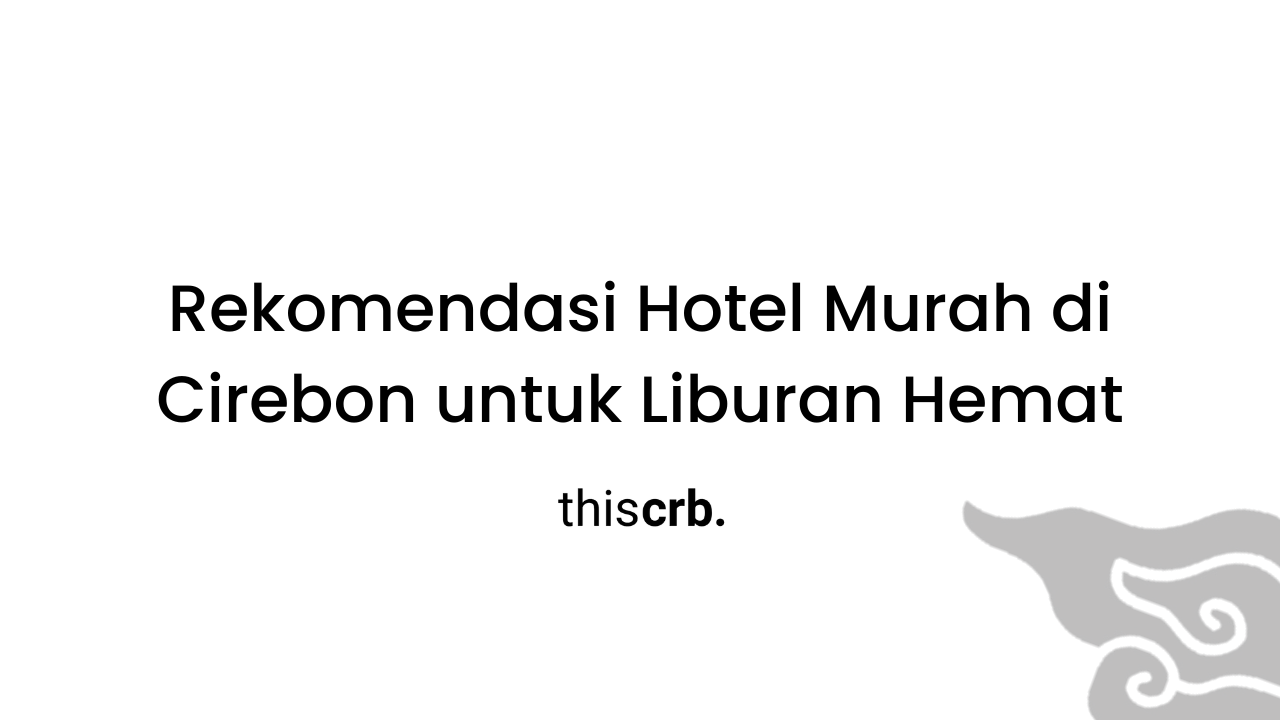 Rekomendasi Hotel Murah di Cirebon untuk Liburan Hemat