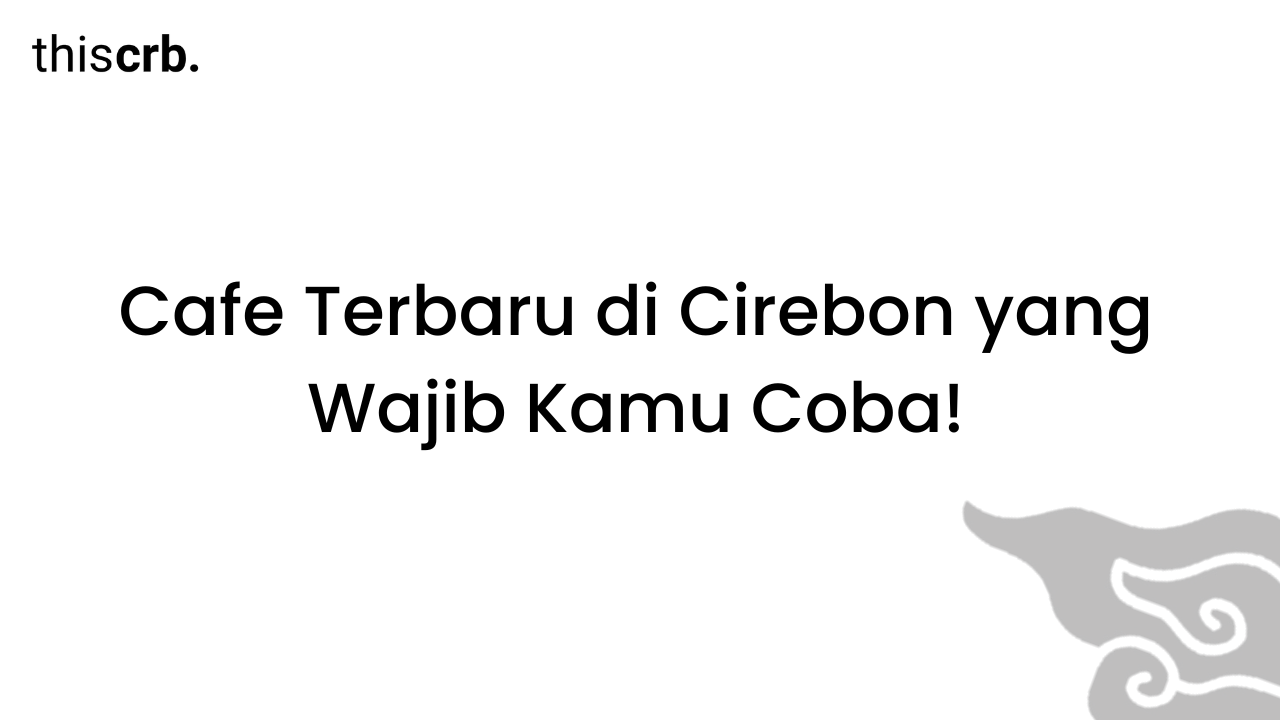 Cafe Terbaru di Cirebon yang Wajib Kamu Coba!