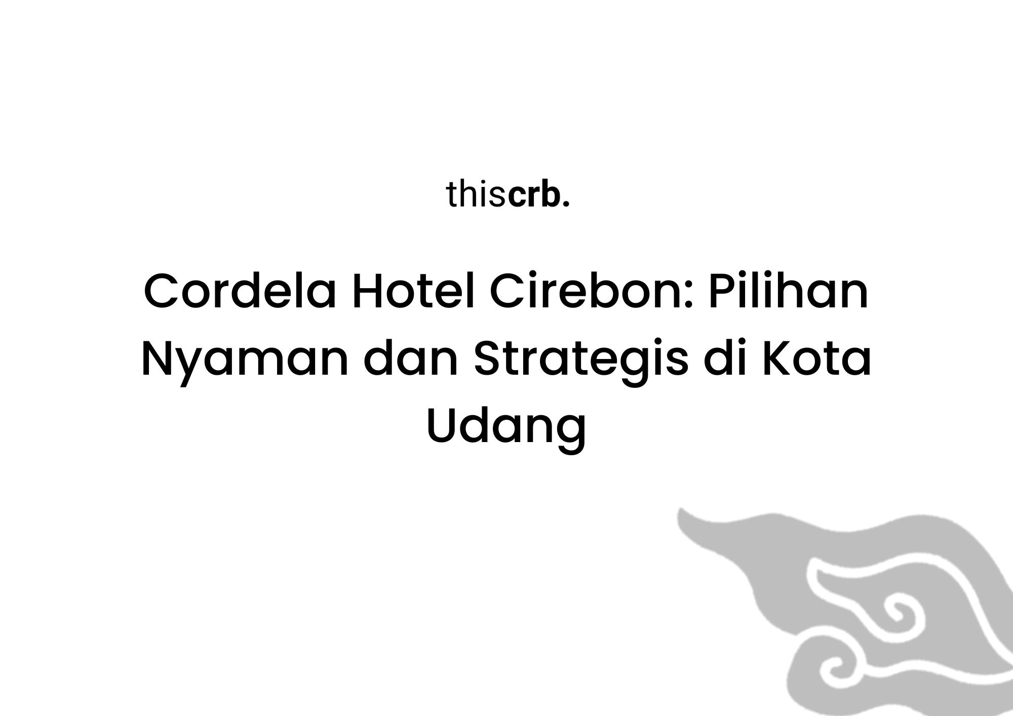 Cordela Hotel Cirebon Jadi Pilihan Nyaman dan Strategis di Kota Udang