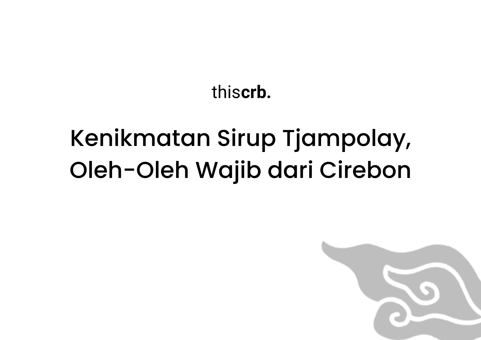 Kenikmatan Sirup Tjampolay, Oleh-Oleh Wajib dari Cirebon