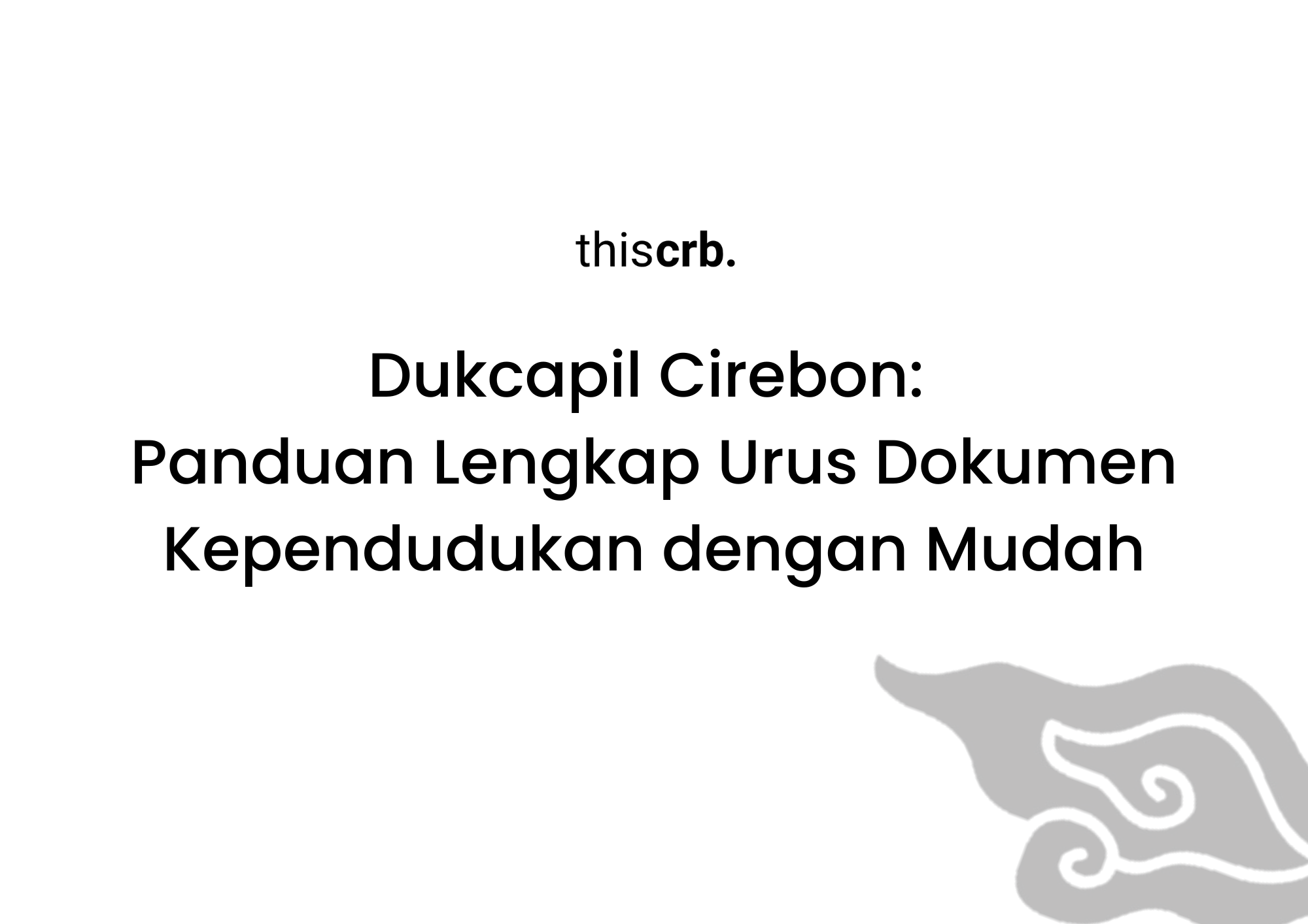 Dukcapil Cirebon, Panduan Lengkap Urus Dokumen Kependudukan dengan Mudah