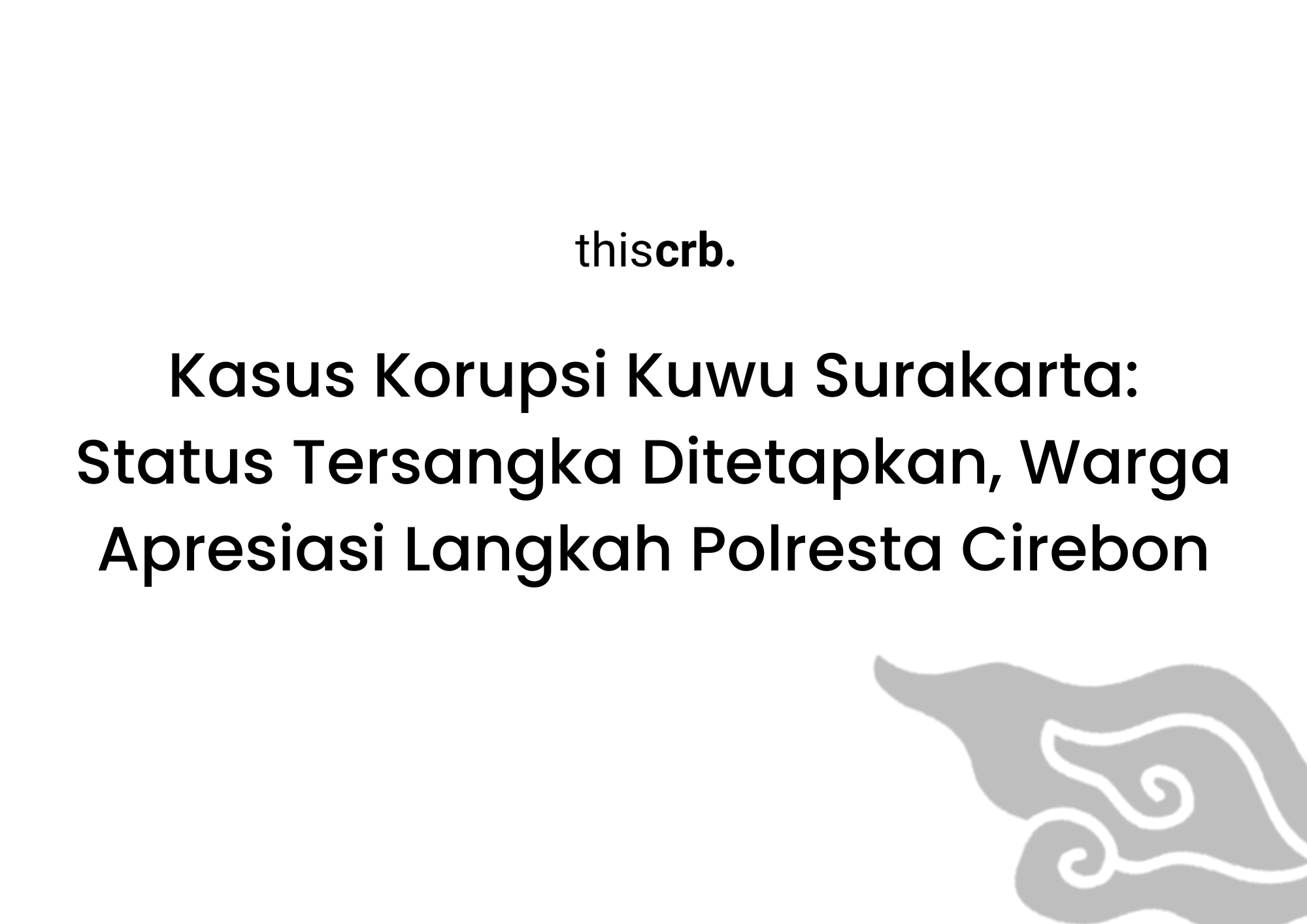 Kasus Korupsi Kuwu Surakarta, Status Tersangka Ditetapkan, Warga Apresiasi Langkah Polresta Cirebon