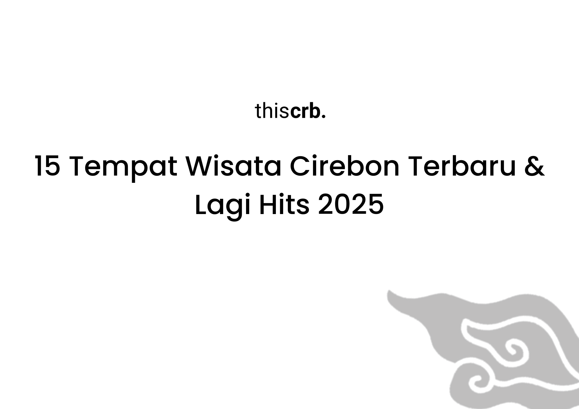 15 Tempat Wisata Cirebon Terbaru & Lagi Hits 2025