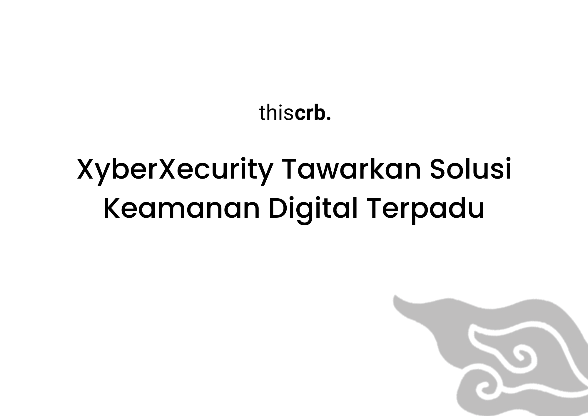 XyberXecurity Tawarkan Solusi Keamanan Digital Terpadu