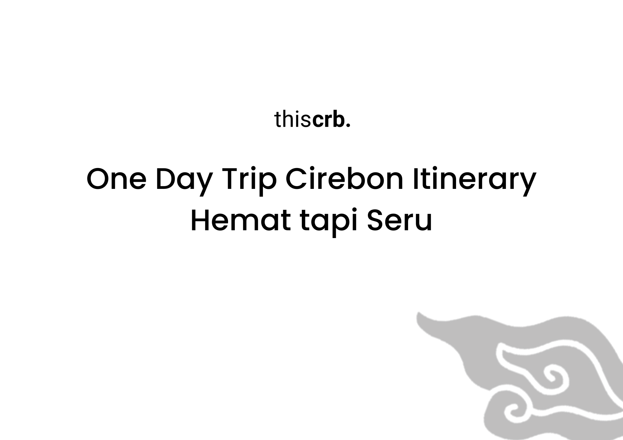 One Day Trip Cirebon Itinerary Hemat tapi Seru
