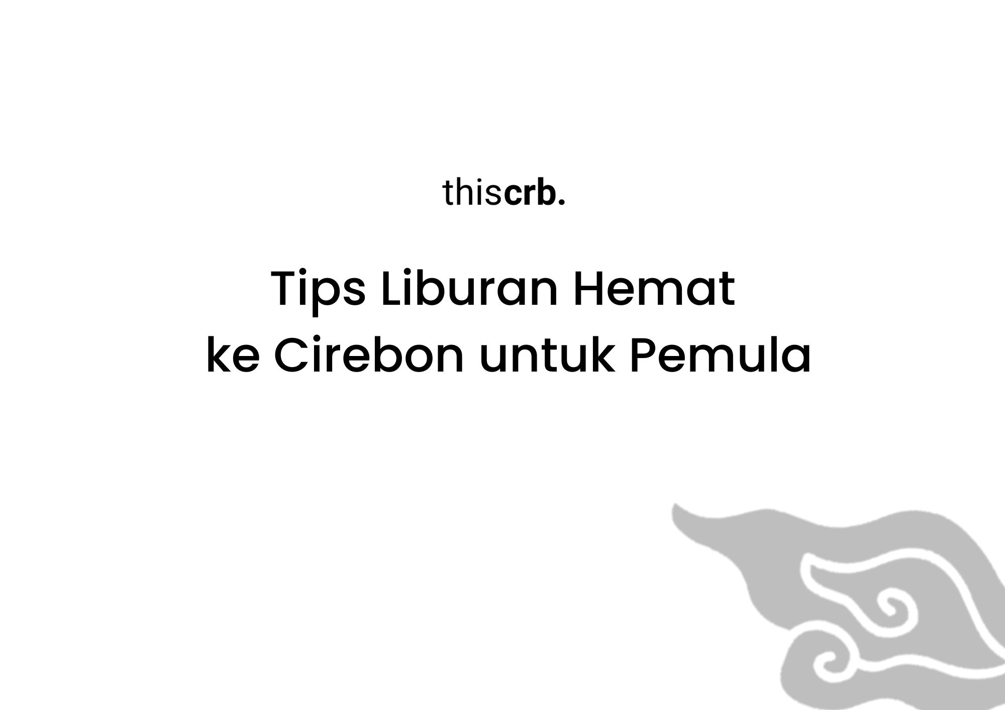 Tips Liburan Hemat ke Cirebon untuk Pemula