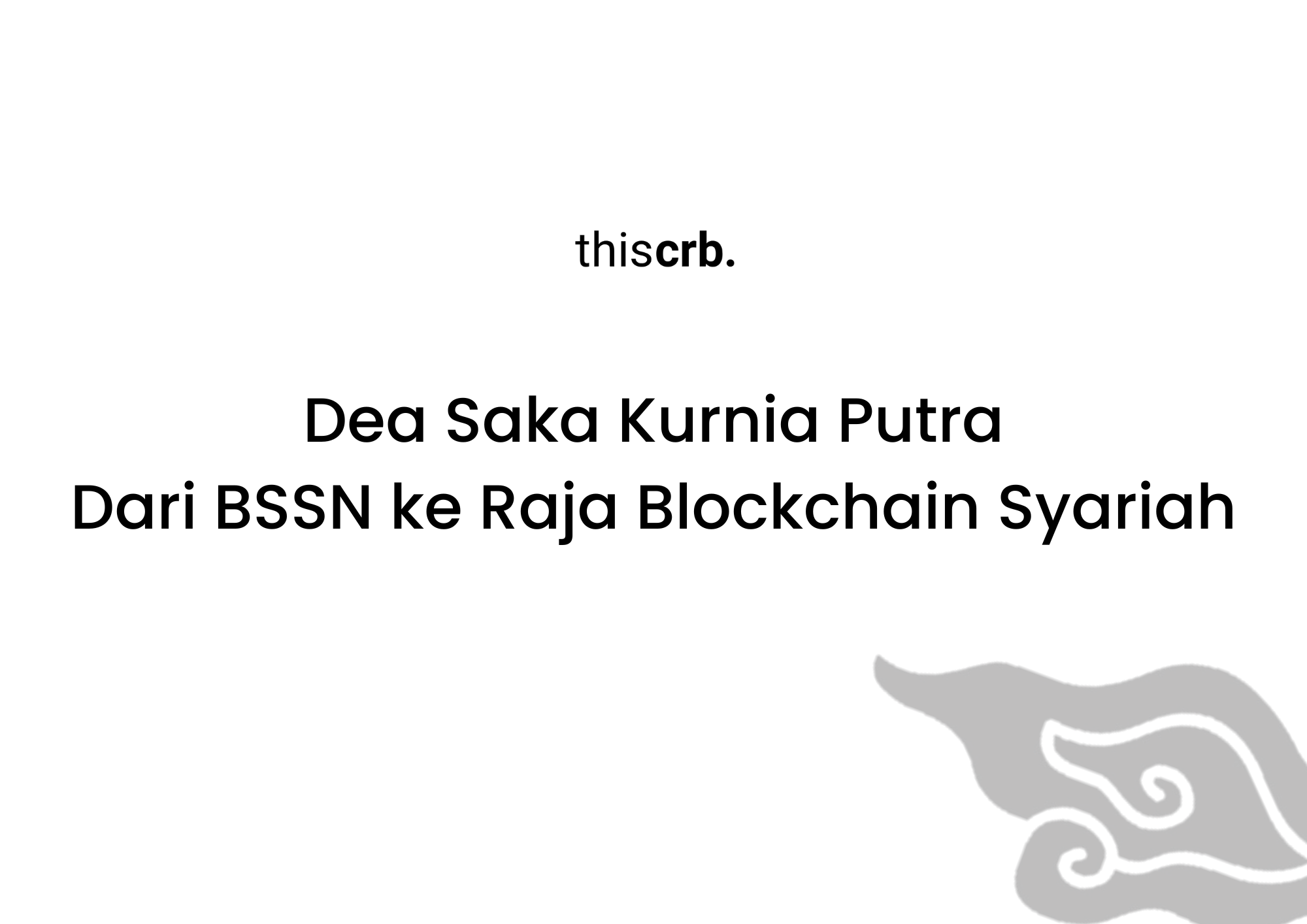Dea Saka Kurnia Putra Dari BSSN ke Raja Blockchain Syariah