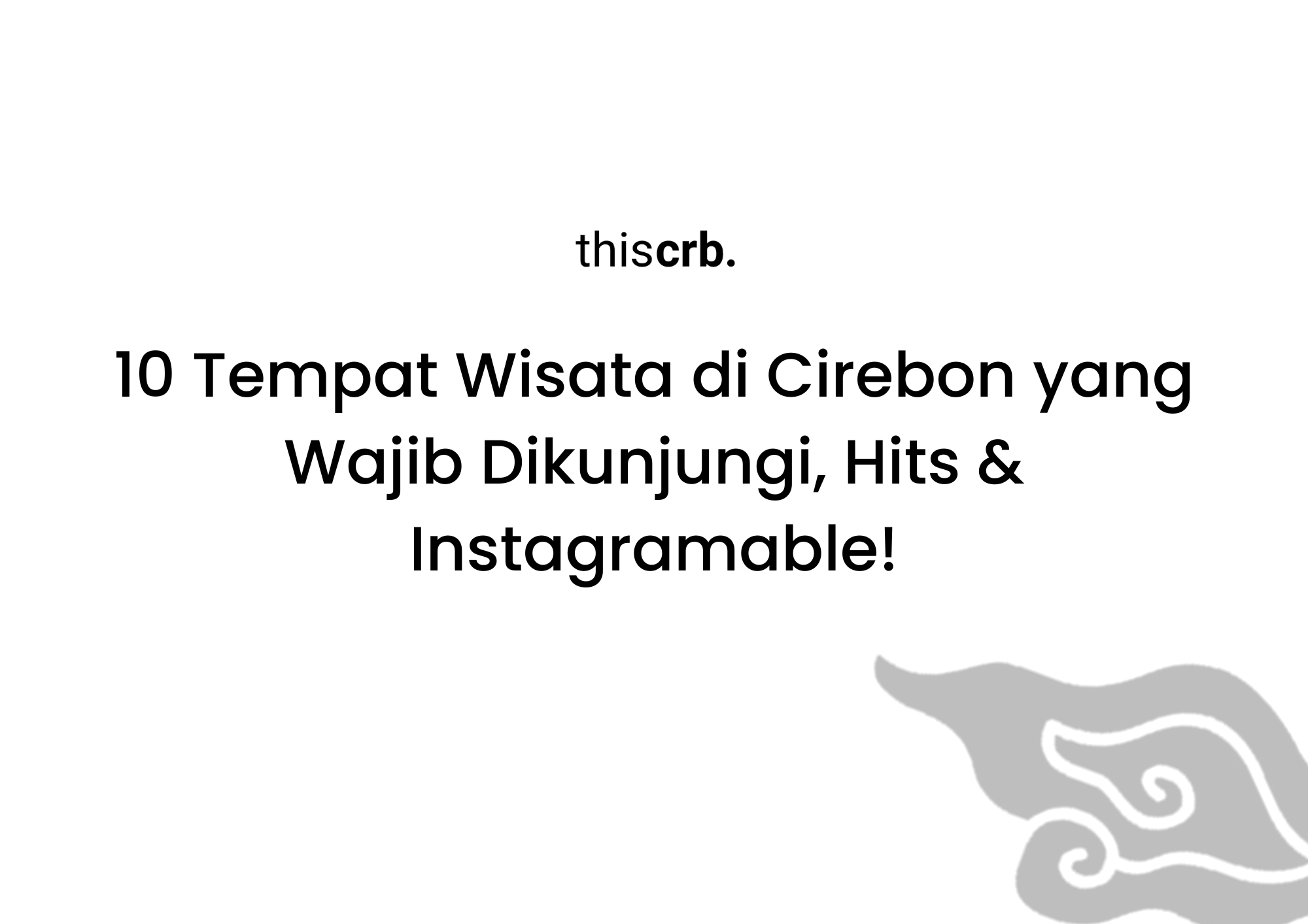 10 Tempat Wisata di Cirebon yang Wajib Dikunjungi, Hits & Instagramable!