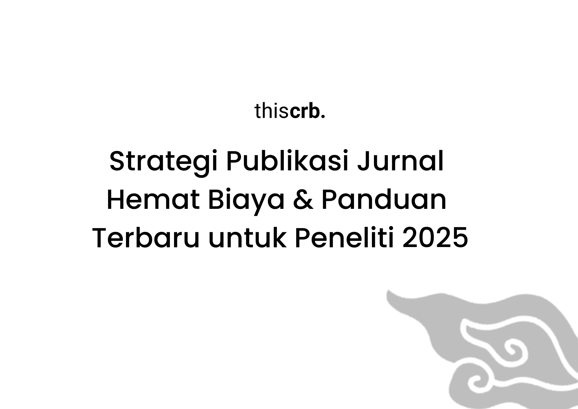 Strategi Publikasi Jurnal Hemat Biaya & Panduan Terbaru untuk Peneliti 2025