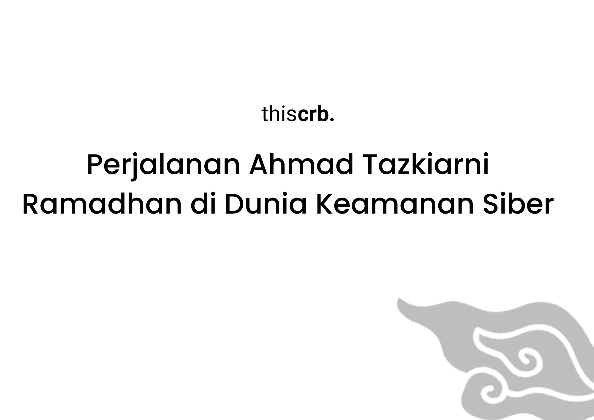 Perjalanan Ahmad Tazkiarni Ramadhan di Dunia Keamanan Siber